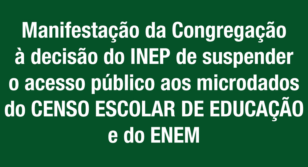 Manifestação da Congregação à decisão do INEP de suspender o acesso público aos microdados do Censo Escolar de Educação e do ENEM