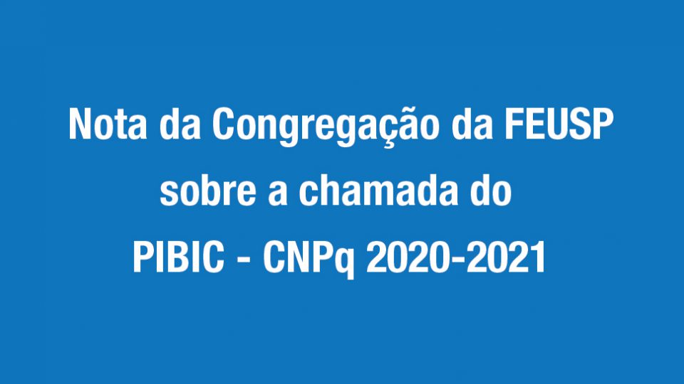 Nota da Congregação da FEUSP sobre a chamada do PIBIC – CNPq 2020-2021