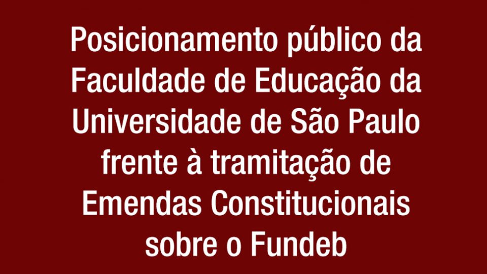 Posicionamento público da Faculdade de Educação da Universidade de São Paulo frente à tramitação de Emendas Constitucionais sobre o Fundeb