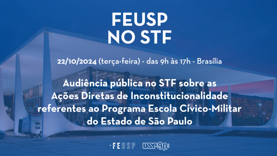 FEUSP NO STF: audiência pública do STF sobre as Ações Diretas de Inconstitucionalidade referentes ao Programa Escola Cívico-Militar do estado de São Paulo