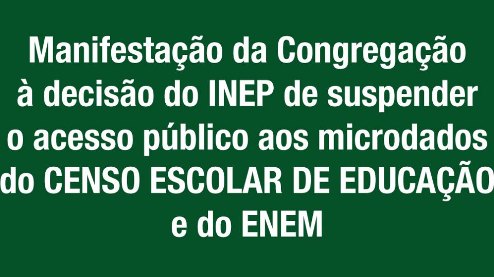Manifestação da Congregação à decisão do INEP de suspender o acesso público aos microdados do Censo Escolar de Educação e do ENEM