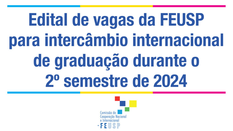 Edital CCNInt-FE 1886/2024 – Vagas para Intercâmbio de graduação FEUSP para o 2º semestre de 2024