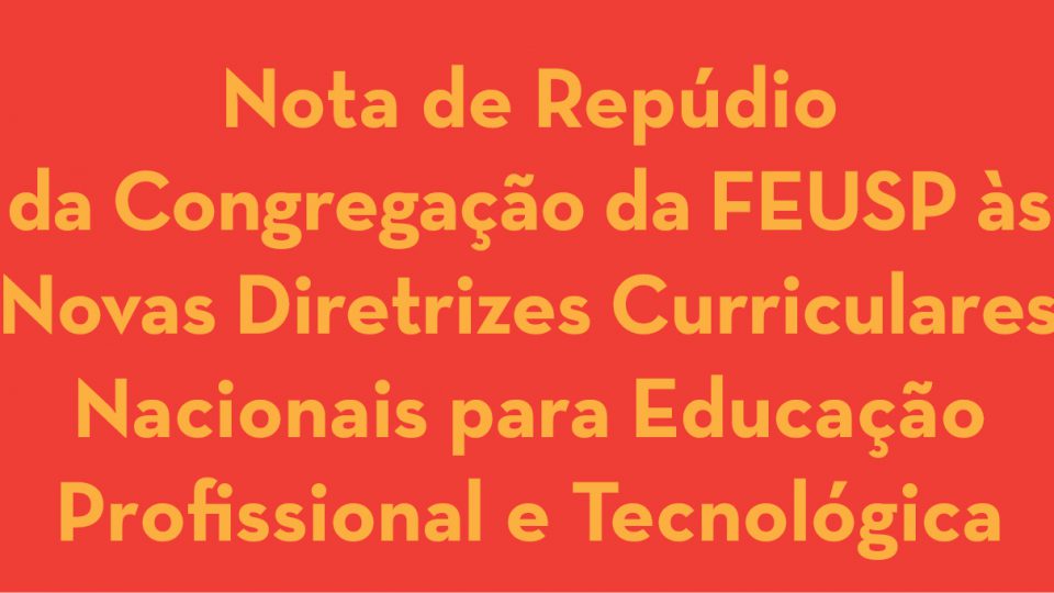 Nota de Repúdio da Congregação da FEUSP às Novas Diretrizes Curriculares Nacionais para Educação Profissional e Tecnológica