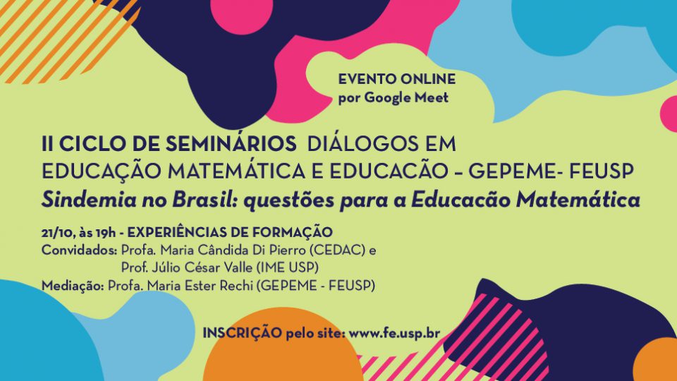 II Ciclo de Seminários Diálogos em Educação Matemática e Educação do GEPEME/FEUSP “Sindemia” no Brasil e questões para a Educação Matemática