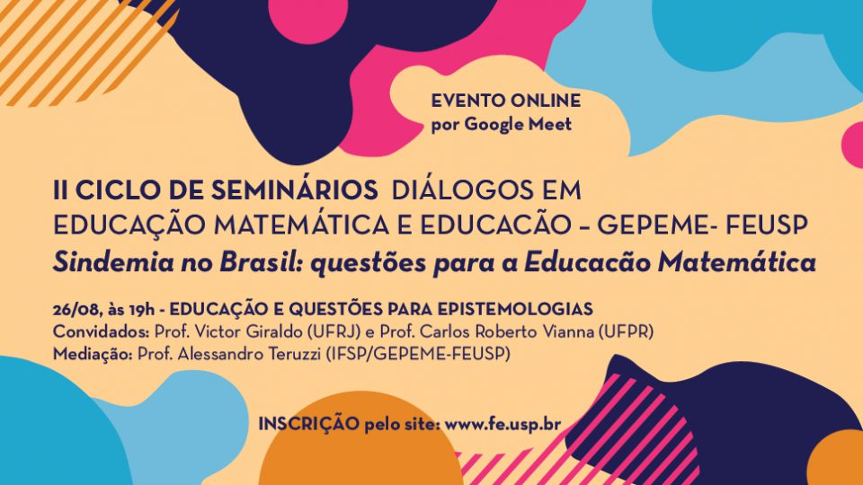 II Ciclo de Seminários Diálogos em Educaçao Matemática e Educaçao do GEPEME/FEUSP “Sindemia” no Brasil e questões para a Educação Matemática